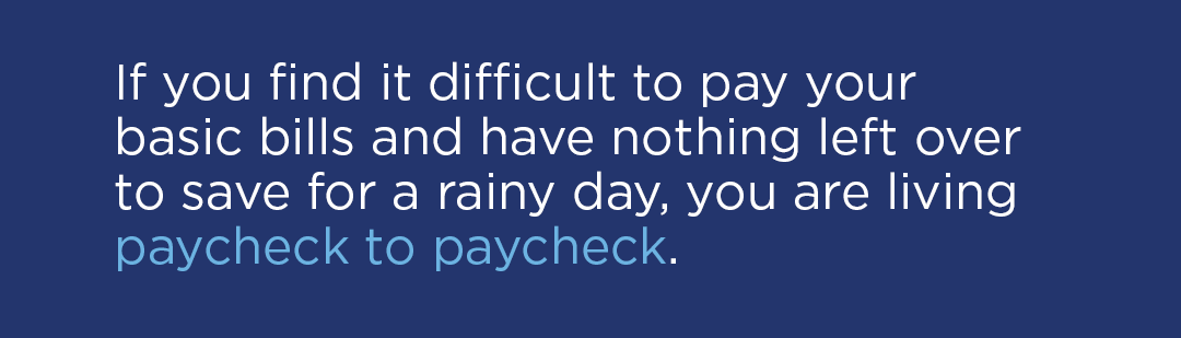 If you find it difficult to pay your basic bills and have nothing left over to save for a rainy day, you are living paycheck to paycheck. 